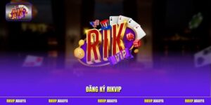 Đăng Ký Rikvip - 4 Bước Tạo Tài Khoản Nhanh Chóng Và Mượt Mà